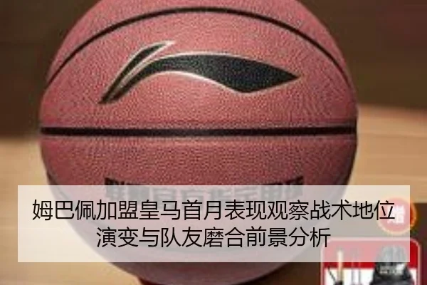 姆巴佩加盟皇马首月表现观察战术地位演变与队友磨合前景分析